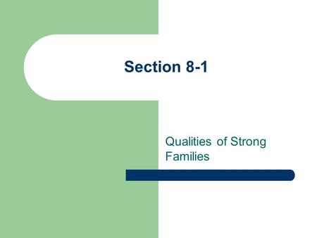 Section 8-1 Qualities of Strong Families. Families must work to refine the skills and qualities they need to succeed.