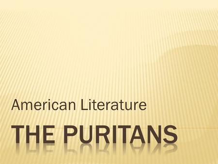 American Literature.  In the 1540s there was a push for purification of the church in England.  By the 1570s two groups had emerged:  1) those who.