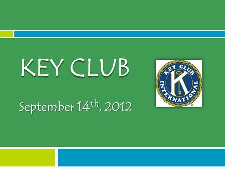 September 14 th, 2012 KEY CLUB. ICEBREAKER What is Key Club?  International high school organization which emphasizes service in your school and community.