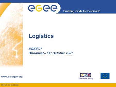 INFSO-RI-031688 Enabling Grids for E-sciencE www.eu-egee.org Logistics EGEE'07 Budapest – 1st October 2007.