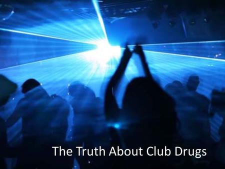 The Truth About Club Drugs. Some of the most dangerous and commonly abused drugs are known as “club drugs”. Club drugs are used at parties, raves, concerts.