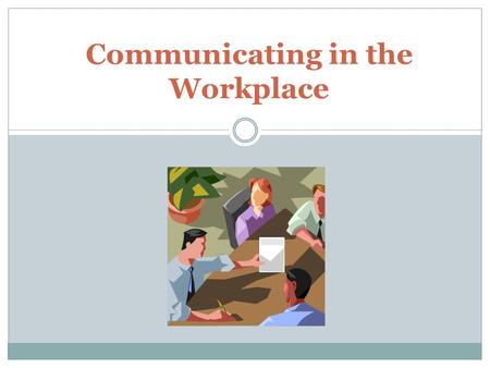 Communicating in the Workplace. Importance of Effective Communication Cornerstone for establishing trust Cornerstone for new business and customer retention.