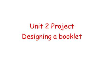 Unit 2 Project Designing a booklet Unit 2 Project Designing a booklet.