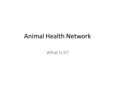 Animal Health Network What is it?. What Is the Animal Health Network?  Communication conduit for the State Vet – Sends.