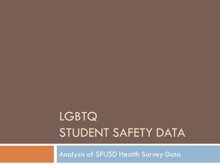 LGBTQ STUDENT SAFETY DATA Analysis of SFUSD Health Survey Data.