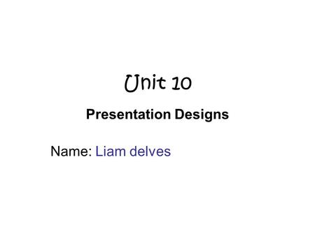 Unit 10 Presentation Designs Name: Liam delves. Scenario Mrs Miller and Mrs Craig would like to have a presentation of the College. They would like to.