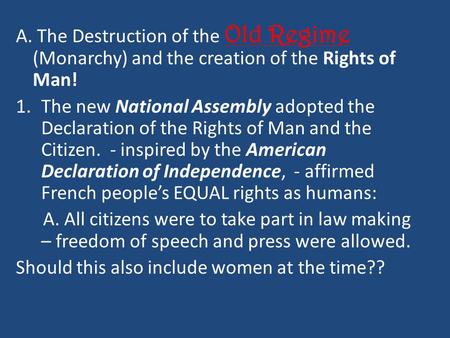 A. The Destruction of the Old Regime (Monarchy) and the creation of the Rights of Man! 1.The new National Assembly adopted the Declaration of the Rights.