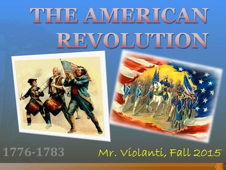 1776-1783 Mr. Violanti, Fall 2015. 1. Taxation without Representation: Colonists want a voice in English Parliament if they pay taxes. (Consent of the.