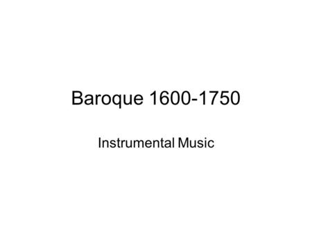 Baroque 1600-1750 Instrumental Music. 6 Features of Baroque Music 1. terraced dynamics – dynamics change suddenly 2. unity of mood – a movement will stay.