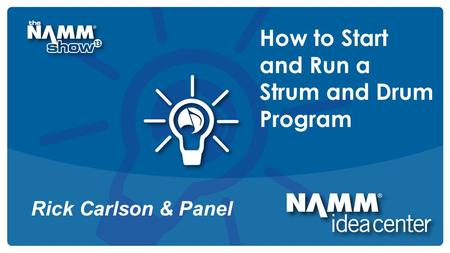 Course Title How to Start and Run a Strum and Drum Program Rick Carlson & Panel.
