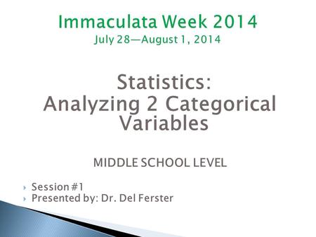 Statistics: Analyzing 2 Categorical Variables MIDDLE SCHOOL LEVEL  Session #1  Presented by: Dr. Del Ferster.