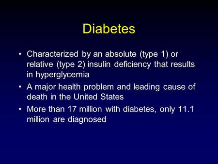 Diabetes Characterized by an absolute (type 1) or relative (type 2) insulin deficiency that results in hyperglycemia A major health problem and leading.
