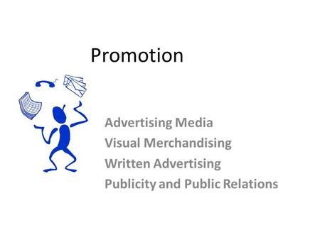 Promotion Advertising Media Visual Merchandising Written Advertising Publicity and Public Relations.