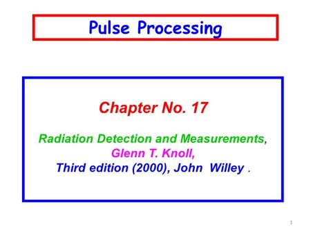 11 Chapter No. 17 Radiation Detection and Measurements, Glenn T. Knoll, Third edition (2000), John Willey. Pulse Processing.