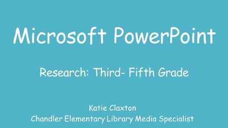 Microsoft PowerPoint Research: Third- Fifth Grade