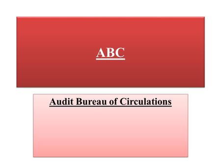 ABC Audit Bureau of Circulations. “ABC” is a voluntary organization initiated in 1948 and is presently operating in different parts of the world. It certifies.