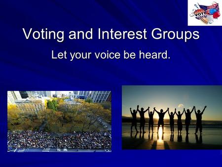 Voting and Interest Groups Let your voice be heard.