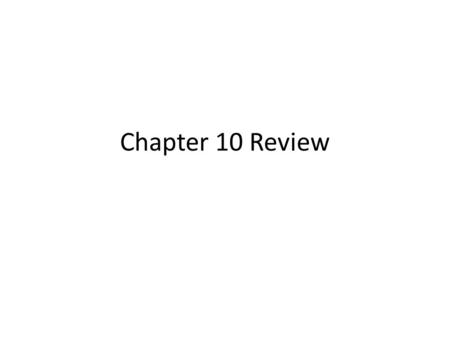 Chapter 10 Review. A few reminders… We are going to QUIZ over Chapter 11 on Thursday Your Chapter 6 – 11 test will count as your midterm exam during the.