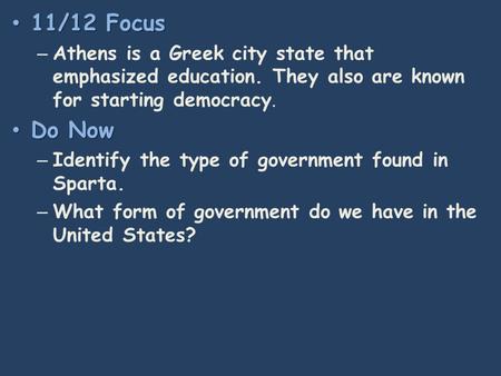 11/12 Focus 11/12 Focus – Athens is a Greek city state that emphasized education. They also are known for starting democracy. Do Now Do Now – Identify.