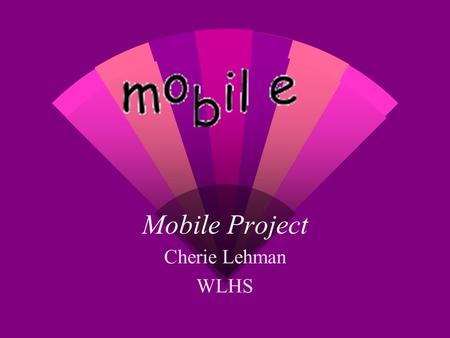 Mobile Project Cherie Lehman WLHS. Mobile Project w Mobiles Inspired by Work of Alexander Caulder w Mobiles -- Blend of Physics and Art w Mobile Construction.