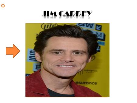 -James Eugene Carrey -Born Canadian- American -Comedian, Actor, Impressionist, Screenwriter, Producer Known for: -Flexible facial expressions -Rubbery.
