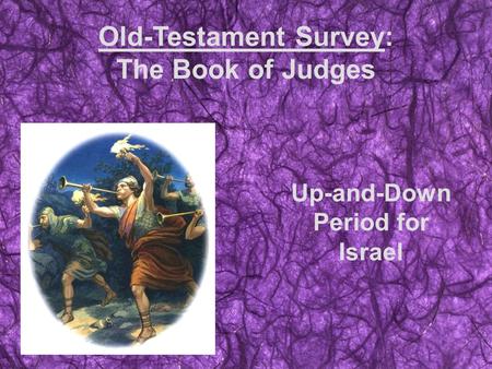 Old-Testament Survey: The Book of Judges Up-and-Down Period for Israel.