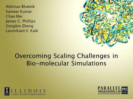 Overcoming Scaling Challenges in Bio-molecular Simulations Abhinav Bhatelé Sameer Kumar Chao Mei James C. Phillips Gengbin Zheng Laxmikant V. Kalé.