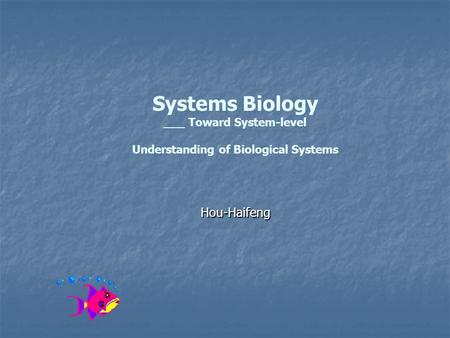Systems Biology ___ Toward System-level Understanding of Biological Systems Hou-Haifeng.