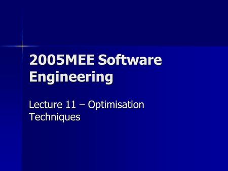 2005MEE Software Engineering Lecture 11 – Optimisation Techniques.