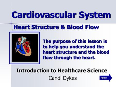 Cardiovascular System Heart Structure & Blood Flow Cardiovascular System Heart Structure & Blood Flow Introduction to Healthcare Science Candi Dykes Candi.