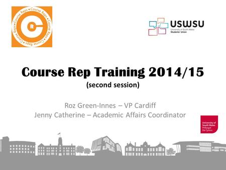 Course Rep Training 2014/15 (second session) Roz Green-Innes – VP Cardiff Jenny Catherine – Academic Affairs Coordinator.