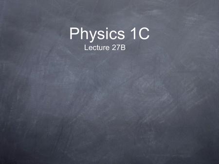 Physics 1C Lecture 27B.