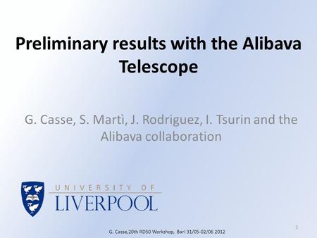 Preliminary results with the Alibava Telescope G. Casse, S. Martì, J. Rodriguez, I. Tsurin and the Alibava collaboration 1 G. Casse,20th RD50 Workshop,