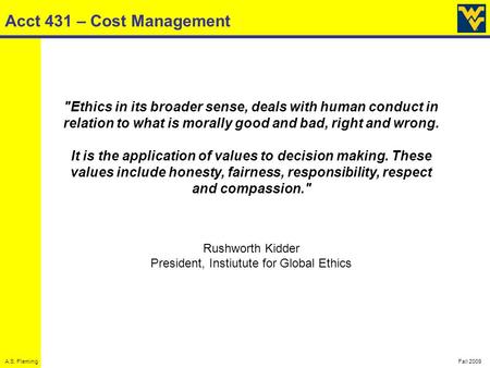 A.S. FlemingFall 2009 Acct 431 – Cost Management Ethics in its broader sense, deals with human conduct in relation to what is morally good and bad, right.