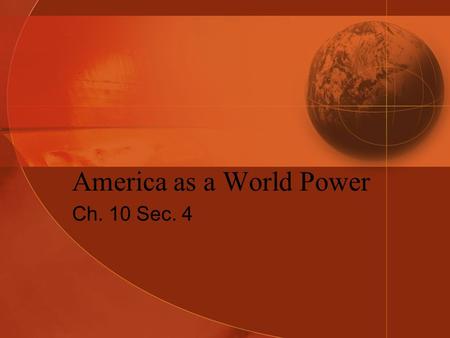 America as a World Power Ch. 10 Sec. 4. Roosevelt the Peacemaker Roosevelt does not want Europeans to control world economy, politics 1904, Japan, Russia.