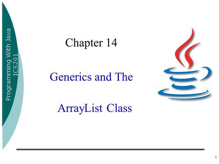 Programming With Java ICS201 1 Chapter 14 Generics and The ArrayList Class.