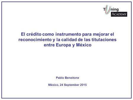 El crédito como instrumento para mejorar el reconocimiento y la calidad de las titulaciones entre Europa y México Pablo Beneitone México, 24 September.