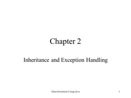 Data Structures Using Java1 Chapter 2 Inheritance and Exception Handling.