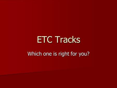 ETC Tracks Which one is right for you?. ETC (Education To Careers) has TWO Computer Tracks here at Von Steuben: ETC (Education To Careers) has TWO Computer.