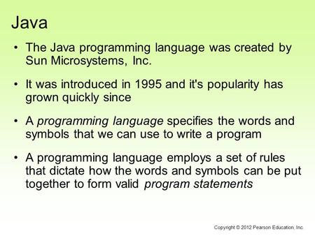 Java The Java programming language was created by Sun Microsystems, Inc. It was introduced in 1995 and it's popularity has grown quickly since A programming.