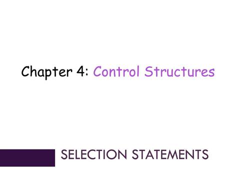 Chapter 4: Control Structures SELECTION STATEMENTS.