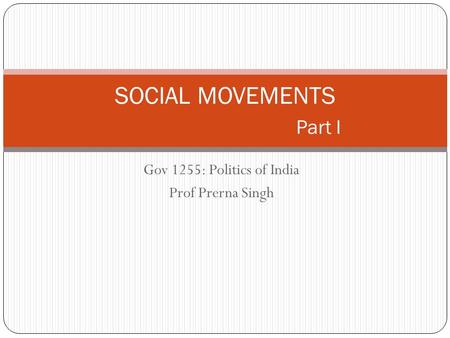Gov 1255: Politics of India Prof Prerna Singh SOCIAL MOVEMENTS Part I.