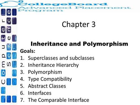 Chapter 3 Inheritance and Polymorphism Goals: 1.Superclasses and subclasses 2.Inheritance Hierarchy 3.Polymorphism 4.Type Compatibility 5.Abstract Classes.