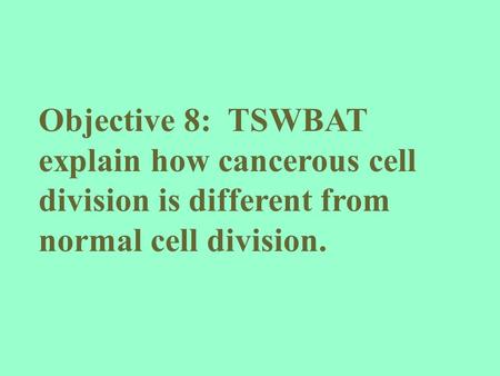 Objective 8: TSWBAT explain how cancerous cell division is different from normal cell division.