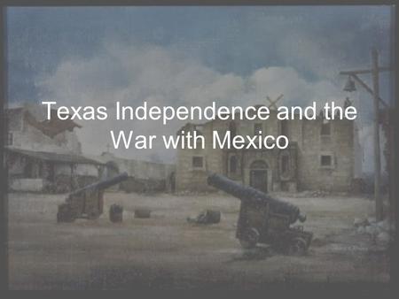 Texas Independence and the War with Mexico. Roots of Texas Independence Mexican gained their independence from Spain in 1821… Security Concerns –Comanche.