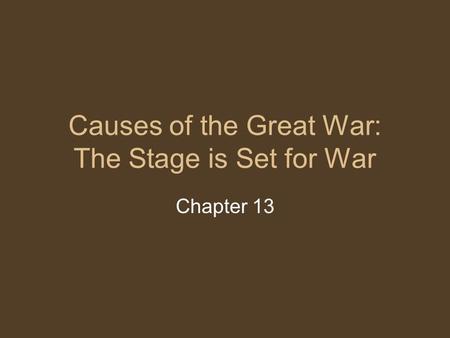 Causes of the Great War: The Stage is Set for War Chapter 13.