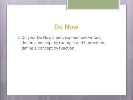 Do Now  On your Do Now sheet, explain how writers define a concept by example and how writers define a concept by function.