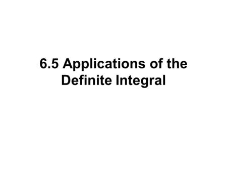 6.5 Applications of the Definite Integral. In this section, we will introduce applications of the definite integral. Average Value of a Function Consumer’s.