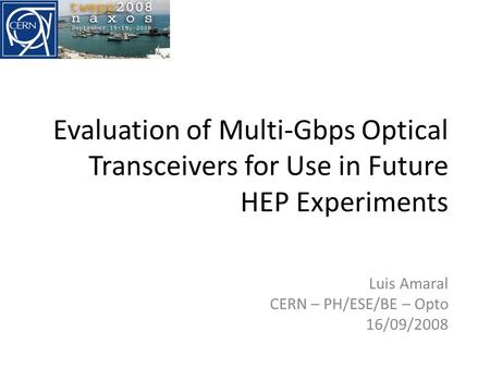Evaluation of Multi-Gbps Optical Transceivers for Use in Future HEP Experiments Luis Amaral CERN – PH/ESE/BE – Opto 16/09/2008.