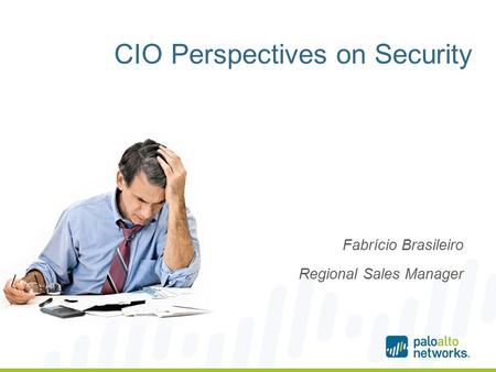 CIO Perspectives on Security Fabrício Brasileiro Regional Sales Manager.